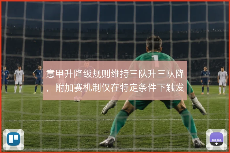 意甲升降级规则维持三队升三队降，附加赛机制仅在特定条件下触发