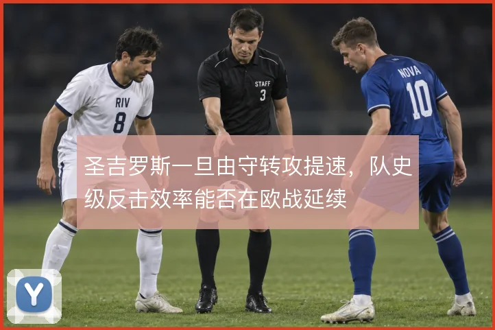 圣吉罗斯一旦由守转攻提速,队史级反击效率能否在欧战延续