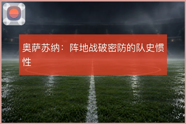 奥萨苏纳：阵地战破密防的队史惯性