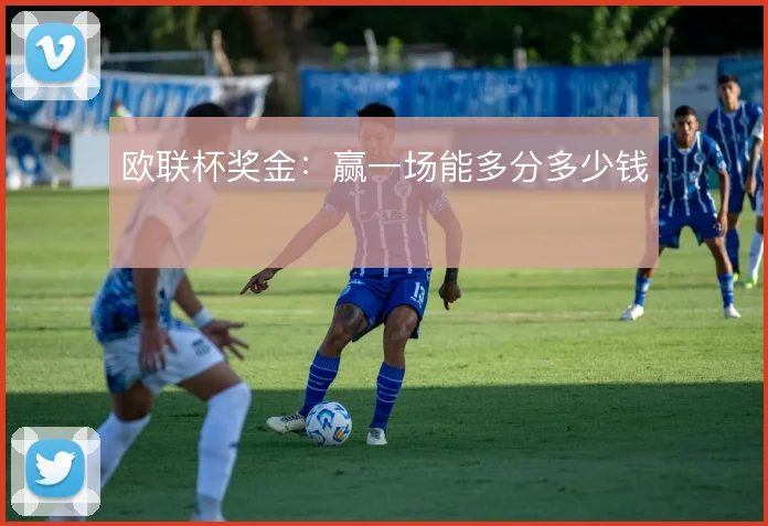 欧联杯奖金:赢一场能多分多少钱