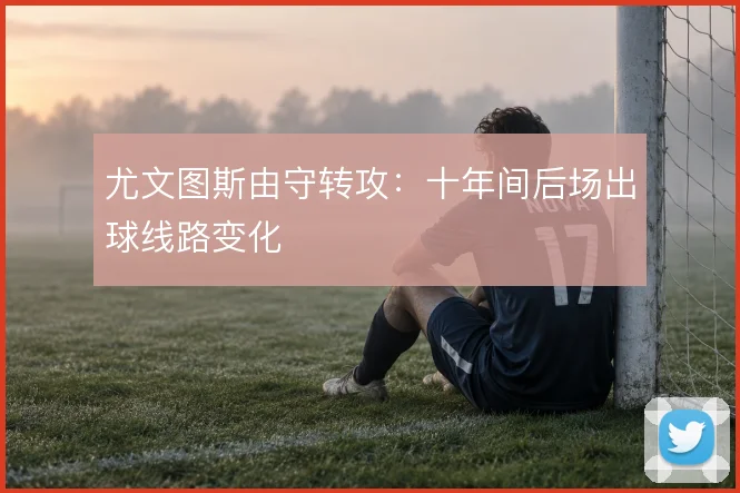 尤文图斯由守转攻：十年间后场出球线路变化