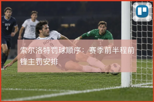 索尔洛特罚球顺序:赛季前半程前锋主罚安排