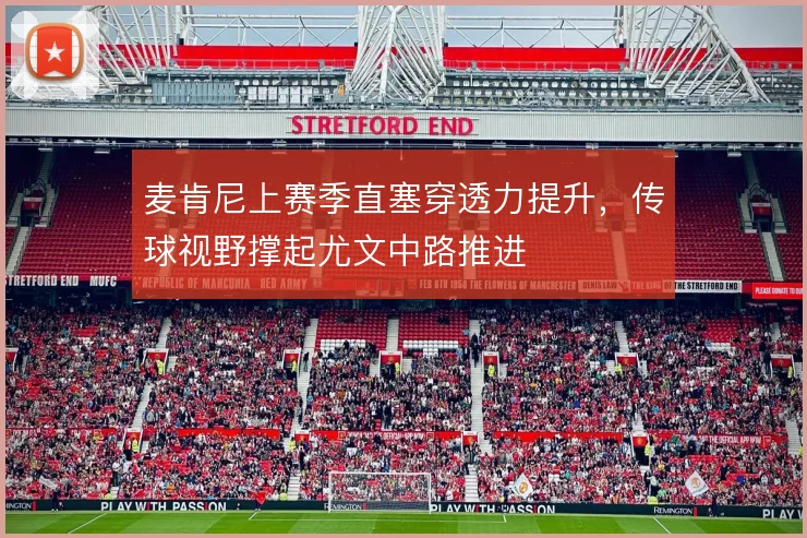 麦肯尼上赛季直塞穿透力提升,传球视野撑起尤文中路推进