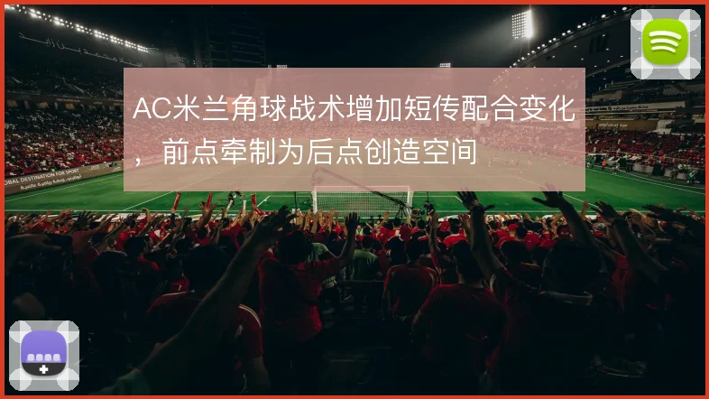 AC米兰角球战术增加短传配合变化，前点牵制为后点创造空间